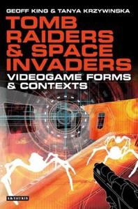 Tomb Raiders and Space Invaders: Video Games in the 21st Century di Geoff King, Tanya Krzywinska edito da I B TAURIS
