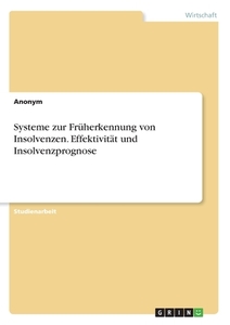 Systeme zur Früherkennung von Insolvenzen. Effektivität und Insolvenzprognose di Anonym edito da GRIN Verlag