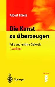 Die Kunst Zu A1/4berzeugen: Faire Und Unfaire Dialektik di Albert Thiele edito da Springer