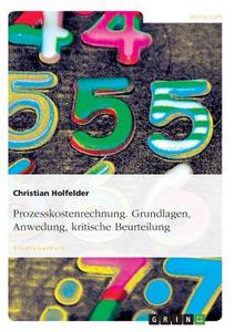 Prozesskostenrechnung. Grundlagen, Anwedung, kritische Beurteilung di Christian Holfelder edito da GRIN Publishing