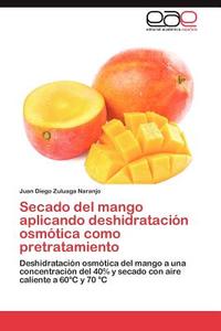 Secado del mango aplicando deshidratación osmótica como pretratamiento di Juan Diego Zuluaga Naranjo edito da EAE