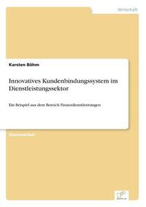 Innovatives Kundenbindungssystem im Dienstleistungssektor di Karsten Böhm edito da Diplom.de