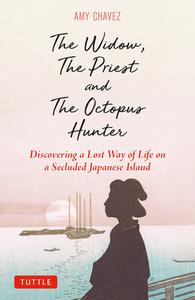The Widow, the Priest and the Octopus Hunter: Discovering a Lost Way of Life on a Secluded Japanese Island di Amy Chavez edito da TUTTLE PUB