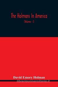 The Holmans In America di Emory Holman David Emory Holman edito da Alpha Editions