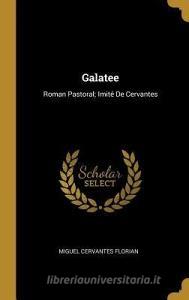 Galatee: Roman Pastoral; Imité De Cervantes di Miguel Cervantes Florian edito da WENTWORTH PR