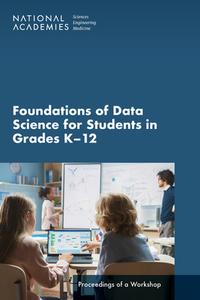Foundations of Data Science for Students in Grades K-12: Proceedings of a Workshop di National Academies Of Sciences Engineeri, Division Of Behavioral And Social Scienc, Board On Science Education edito da NATL ACADEMY PR