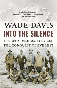Into the Silence: The Great War, Mallory, and the Conquest of Everest di Wade Davis edito da VINTAGE