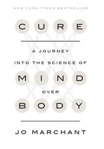 Cure: A Journey Into the Science of Mind Over Body di Jo Marchant edito da CROWN PUB INC