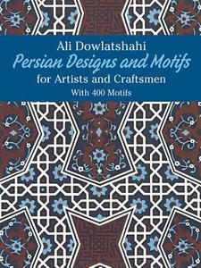 Persian Designs and Motifs for Artists and Craftsmen di Ali Dowlatshahi edito da DOVER PUBN INC
