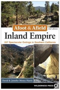 Afoot & Afield: Inland Empire: 256 Spectacular Outings in Southern California di David Harris edito da WILDERNESS PR