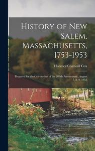 History of New Salem, Massachusetts, 1753-1953: Prepared for the Celebration of the 200th Anniversary, August 7, 8, 9, 1953 di Florence Cogswell Cox edito da LEGARE STREET PR