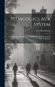 Pedagogics As a System di Karl Rosenkranz edito da LEGARE STREET PR