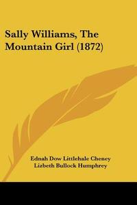 Sally Williams, the Mountain Girl (1872) di Ednah Dow Littlehale Cheney edito da Kessinger Publishing