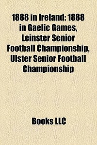 1888 In Ireland: 1888 In Gaelic Games, L di Books Llc edito da Books LLC, Wiki Series