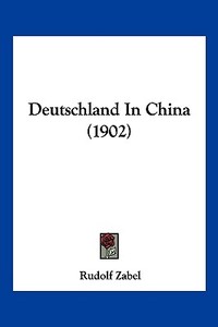 Deutschland in China (1902) di Rudolf Zabel edito da Kessinger Publishing
