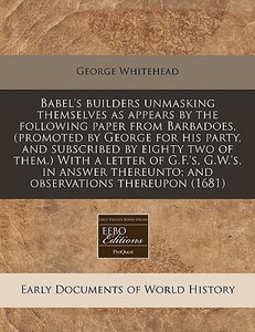 Babel's Builders Unmasking Themselves As di George Whitehead edito da Proquest, Eebo Editions