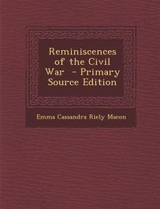 Reminiscences of the Civil War di Emma Cassandra Riely Macon edito da Nabu Press
