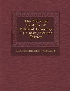 The National System of Political Economy di Joseph Shield Nicholson, Friedrich List edito da Nabu Press