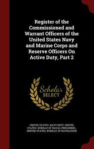 Register Of The Commissioned And Warrant Officers Of The United States Navy And Marine Corps And Reserve Officers On Active Duty, Part 2 edito da Andesite Press