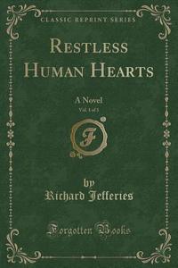 Restless Human Hearts, Vol. 1 Of 3 di Richard Jefferies edito da Forgotten Books