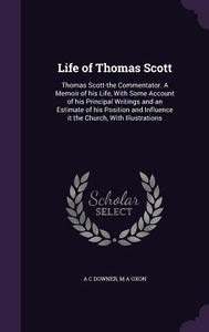 Life Of Thomas Scott di A C Downer, M a Oxon edito da Palala Press