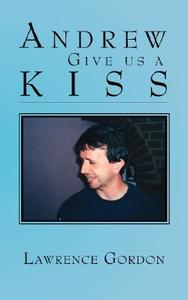 Andrew Give Us a Kiss di Lawrence Gordon edito da Trafford Publishing