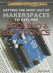 Getting the Most Out of Makerspaces to Explore Arduino & Electronics di Don Rauf edito da Rosen Classroom
