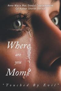 Where Are You Mom? di Anne-Marie Mac Donald Courtemanche, Sharon Dorival edito da FriesenPress