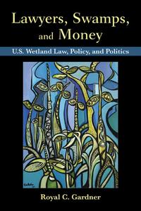 Lawyers, Swamps, and Money di Royal C. Gardner edito da Island Press