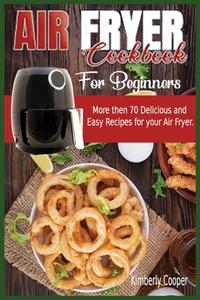 Air Fryer Cookbook for Beginners di Kimberly Cooper edito da Kimberly Cooper