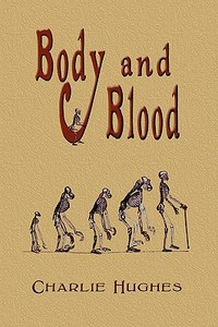 Body and Blood di Charlie G. Hughes edito da Wind Publications