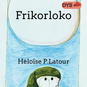 Frikorloko di Héloïse P. Latour edito da Books on Demand