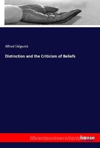 Distinction and the Criticism of Beliefs di Alfred Sidgwick edito da hansebooks