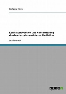 Konfliktprävention und Konfliktlösung durch unternehmensinterne Mediation di Wolfgang Bühler edito da GRIN Publishing