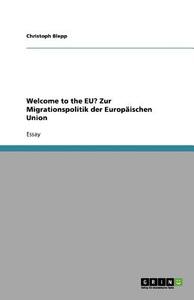 Welcome to the EU? Zur Migrationspolitik der Europäischen Union di Christoph Blepp edito da GRIN Verlag