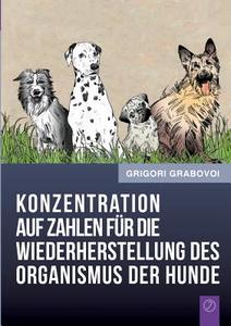 Konzentration auf Zahlen für die Wiederherstellung des Organismus der Hunde di Grigori Grabovoi edito da Books on Demand