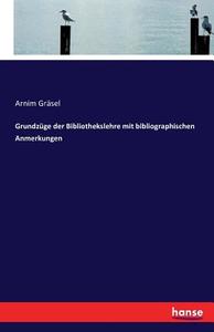 Grundzüge der Bibliothekslehre mit bibliographischen Anmerkungen di Arnim Gräsel edito da hansebooks