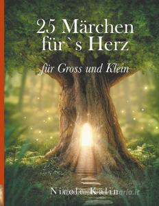 25 Märchen für's Herz für Gross und Klein di Nicole Kälin edito da Books on Demand