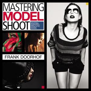 Mastering the Model Shoot: Everything a Photographer Needs to Know Before, During, and After the Shoot di Frank Doorhof edito da PEACHPIT PR