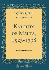 Knights of Malta, 1523-1798 (Classic Reprint) di Reuben Cohen edito da Forgotten Books