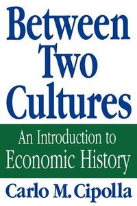 Between Two Cultures: An Introduction to Economic History di Carlo M. Cipolla edito da W W NORTON & CO