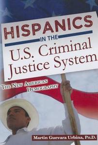 Hispanics in the U.S. Criminal Justice System: The New American Demography di Martin G. Urbina edito da Charles C. Thomas Publisher