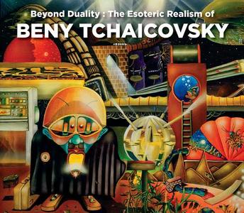 Beyond Duality: The Esoteric Realism Of Beny Tchaicovsky di Melitta Tchaicovsky edito da Last Gasp