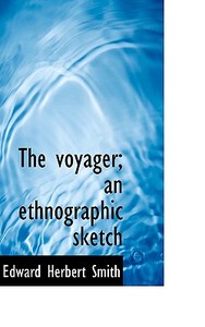 The Voyager; An Ethnographic Sketch di Edward Herbert Smith edito da Bibliolife