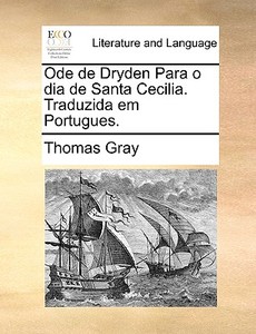 Ode De Dryden Para O Dia De Santa Cecilia. Traduzida Em Portugues. di Thomas Gray edito da Gale Ecco, Print Editions