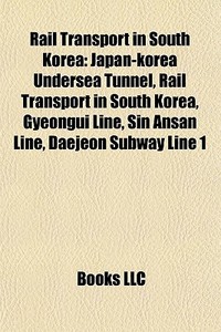 Rail Transport In South Korea: Japan-kor di Books Llc edito da Books LLC, Wiki Series