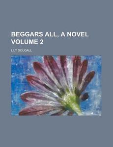 Beggars All, a Novel Volume 2 di Lily Dougall edito da Rarebooksclub.com