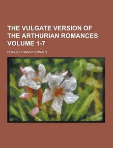 The Vulgate Version Of The Arthurian Romances Volume 1-7 di Heinrich Oskar Sommer edito da Theclassics.us