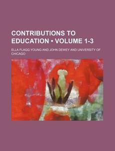 Contributions To Education (volume 1-3) di Ella Flagg Young edito da General Books Llc