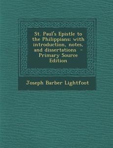 St. Paul's Epistle to the Philippians; With Introduction, Notes, and Dissertations di Joseph Barber Lightfoot edito da Nabu Press